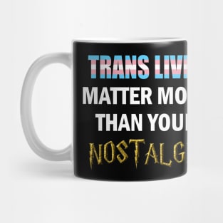 Trans Lives Matter More Than Your Nostalgia Mug